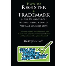 How to Register a Trademark: In the UK or Europe Without Using a Lawyer and Save Yourself 100's Paperback