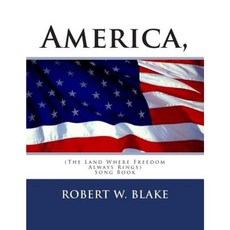 America (the Land Where Freedom Always Rings): Song Book Paperback, Createspace Independent Publishing Platform