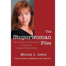 The Stuporwoman Files: Observations of an Overworked Overwhelmed Overjoyed Working Mother Paperback, iUniverse