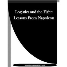 Logistics and the Fight: Lessons from Napoleon Paperback, Createspace Independent Publishing Platform