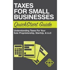 Taxes for Small Businesses QuickStart Guide: Understanding Taxes for Your Sole Proprietorship Startup & LLC Hardcover, Clydebank Media LLC