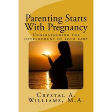 Parenting Starts with Pregnancy: Understanding the Development of Your Baby Paperback, Createspace Independent Publishing Platform