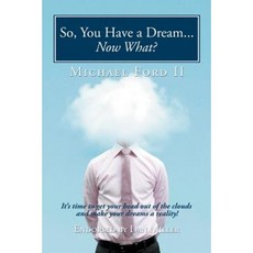 So You Have a Dream...Now What?: It's Time to Get Your Head Out of the Clouds and Make Your Dreams a Reality! Paperback, Authorhouse