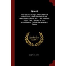 Spices: Their Botanical Origin Their Chemical Composition Their Commercial Use. Seeds Herbs Leaves Etc. Their Botanical Paperback, Andesite Press