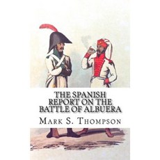 The Spanish Report on the Battle of Albuera. Paperback, Createspace Independent Publishing Platform