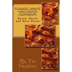 Flannel John's Man Candy Cookbook: Bacon Bacon and Still More Bacon Paperback, Createspace Independent Publishing Platform