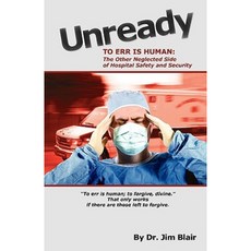 Unready-To Err Is Human: The Other Neglected Side of Hospital Safety and Security Paperback, Createspace Independent Publishing Platform