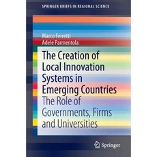 The Creation of Local Innovation Systems in Emerging Countries: The Role of Governments Firms and Universities Paperback, Springer