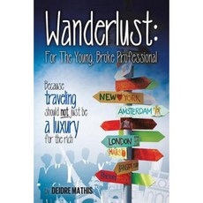 Wanderlust: For the Young Broke Professional: Because Traveling Should Not Just Be a Luxury for the Rich Paperback, Authorhouse
