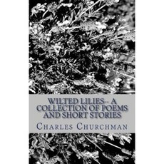 Wilted Lilies-- A Collection of Poems and Short Stories Paperback, Createspace Independent Publishing Platform