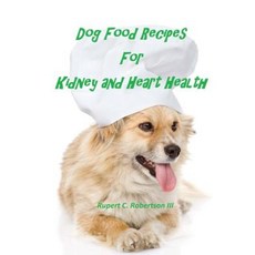 Dog Food Recipes for Kidney and Heart Health Paperback, Createspace Independent Publishing Platform