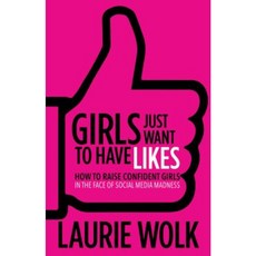 Girls Just Want to Have Likes: How to Raise Confident Girls in the Face of Social Media Madness Paperback, Morgan James Publishing