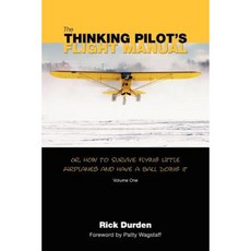 The Thinking Pilot's Flight Manual: Or How to Survive Flying Little Airplanes and Have a Ball DoingIt Paperback, Renaissance Aviation Publishing