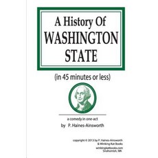 A History of Washington State: In 45 Minutes or Less: A Comedy in One-Act Paperback, Createspace Independent Publishing Platform