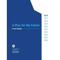 A Plan for the Future: 10 Year Strategy for the Air Traffic Control Workforce Paperback, Createspace Independent Publishing Platform