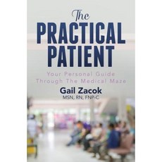 The Practical Patient: Your Personal Guide Through the Medical Maze Paperback, Createspace Independent Publishing Platform