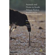 Animals and Desire in South African Fiction: Biopolitics and the Resistance to Colonization Hardcover, Palgrave MacMillan