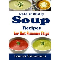 Cold and Chilly Soup Recipes for Hot Summer Days Paperback, Createspace Independent Publishing Platform