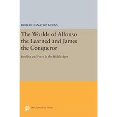 The Worlds of Alfonso the Learned and James the Conqueror: Intellect and Force in the Middle Ages Hardcover, Princeton University Press
