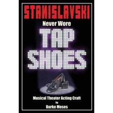 Stanislavski Never Wore Tap Shoes: Musical Theater Acting Craft Paperback, Createspace Independent Publishing Platform