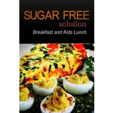 Sugar-Free Solution - Breakfast and Kids Lunch Recipes - 2 Book Pack Paperback, Createspace Independent Publishing Platform