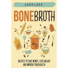 Bone Broth: Recipes to Save Money Lose Weight and Improve Your Health Paperback, Createspace Independent Publishing Platform