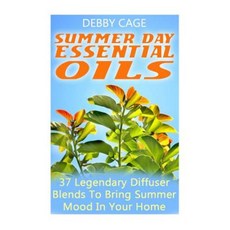 Summer Day Essential Oils: 37 Legendary Diffuser Blends to Bring Summer Mood in Your Home Paperback, Createspace Independent Publishing Platform