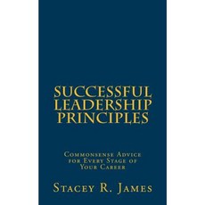 Successful Leadership Principles: Commonsense Advice for Every Stage of Your Career Paperback, Createspace Independent Publishing Platform