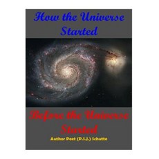 How the Universe Started Before the Universe Started Paperback, Createspace Independent Publishing Platform