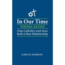 In Our Time (Nostra Aetate): How Catholics and Jews Built a New Relationship Paperback, Createspace Independent Publishing Platform