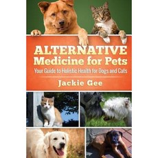 Alternative Medicine for Pets: Your Guide to Holistic Health for Your Dog and Cat Paperback, Createspace Independent Publishing Platform
