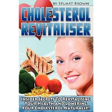 Cholesterol Revitaliser: Insider Secrets to Revitalising Your Health and Lowering Your Cholesterol Naturally! Paperback, Revitaliser Publishing