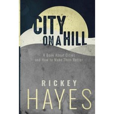 City on a Hill: A Book on Cities and How to Make Them Better Paperback, Createspace Independent Publishing Platform