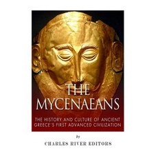 The Mycenaeans: The History and Culture of Ancient Greece's First Advanced Civilization Paperback, Createspace Independent Publishing Platform