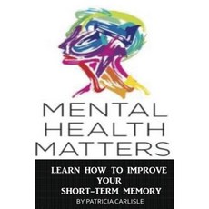 Mental Health Matters: Learn How to Improve Your Short-Term Memory Paperback, Createspace Independent Publishing Platform