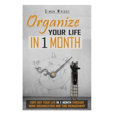 Organize Your Life in 1 Month: Sort Out Your Life in 1 Month Through Home Organization and Time Management Paperback, Createspace