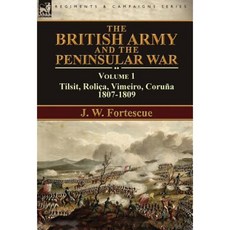 The British Army and the Peninsular War: Volume 1-Tilsit Rolica Vimeiro Coruna:1807-1809 Hardcover, Leonaur Ltd