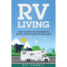 RV Living: How to Make the Transfer to an RV Lifestyle Smooth and Easy in 2017 Paperback, Createspace Independent Publishing Platform