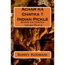 Achar Ka Chatka Indian Pickle: Achar Ka Chatka Indian Pickle Paperback, Createspace Independent Publishing Platform