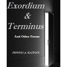 Exordium & Terminus: And Other Poems Paperback, Createspace Independent Publishing Platform