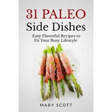 31 Paleo Side Dishes: Easy Flavorful Recipes to Fit Your Busy Lifestyle Paperback, Createspace Independent Publishing Platform