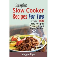 Scrumptious Slow Cooker Recipes for Two: Over 100 Tasty Recipes Prepared in a Slow Cooker Paperback, Createspace Independent Publishing Platform