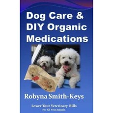 Dog Care and D.I.y Organic Medications: Lower Your Veterinarian Bills Paperback, Createspace Independent Publishing Platform