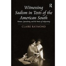 Witnessing Sadism in Texts of the American South: Women Specularity and the Poetics of Subjectivity Hardcover, Routledge