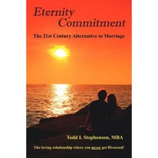 Eternity Commitment: The 21st Century Alternative to Marriage: The Loving Relationship Where You Never Get Divorced! Paperback, Authorhouse