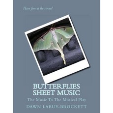 Butterflies Sheet Music: The Music to the Musical Play Paperback, Createspace Independent Publishing Platform