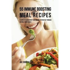 55 Immune Boosting Meal Recipes: 55 Ways to Strengthen Your Immune System Fast Through Natural Food Sources Paperback, Live Stronger Faster