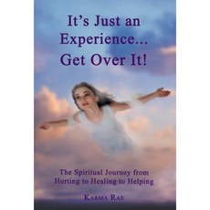 It's Just an Experience ... Get Over It!: The Spiritual Journey from Hurting to Healing to Helping Hardcover, Balboa Press