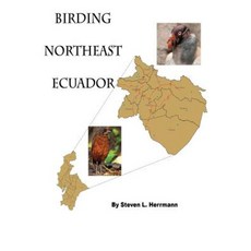 Birding Northeast Ecuador: Birding Areas of Northeast Ecuador Paperback, Createspace Independent Publishing Platform