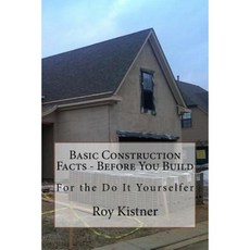 Basic Construction Facts - Before You Build: For the Do It Yourselfer Paperback, Createspace Independent Publishing Platform